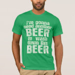 Grönt Beer Day Irish Humor Tee<br><div class="desc">Party på Saint Patricks Day: Jag behöver en öl till för att tvätta ner den här ölen - ett lustigt grönt öl som dricker för din St patty's day. Drick som irländarna gör på St. Paddy's Day med bilder från komisk anpassningsbar.</div>