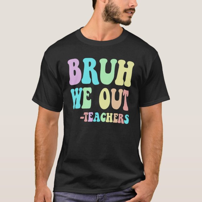 Groovy BRUH WE OUT Teachers End Last Day Of School T Shirt (Framsida)