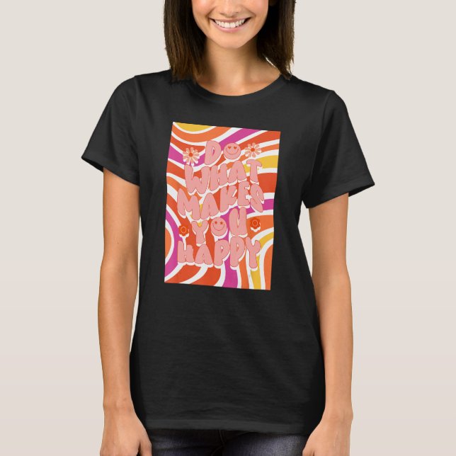 Groovy Do What Make s You Happy T Shirt (Framsida)