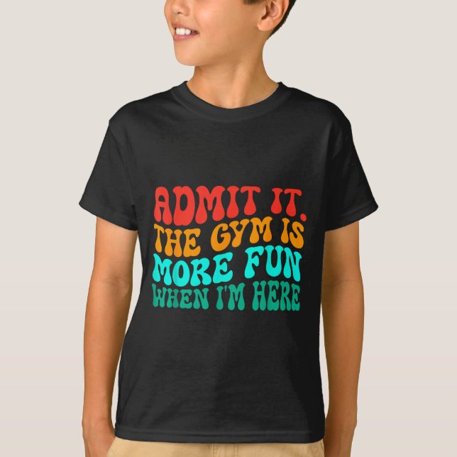 Groovy Funny Gym Admit It The Gym Is More Fun When T Shirt (Framsida)