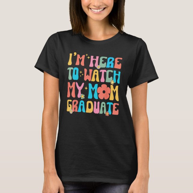 Groovy Graduation Daughter I'm Here To Watch My Mo T Shirt (Framsida)