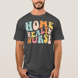 Groovy Home Health Nurse Home Care Sjuksköterskere T Shirt
