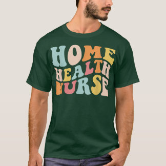 Groovy Home Health Nurse Home Care Sjuksköterskere T Shirt