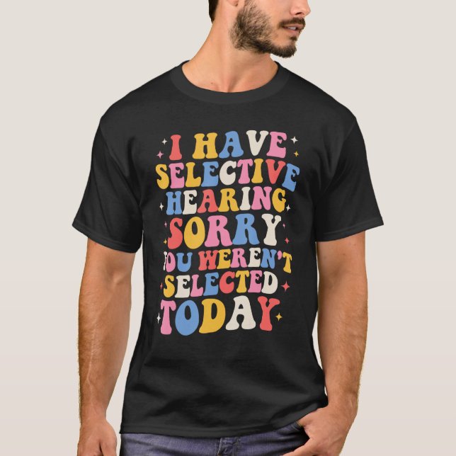Groovy I Have Selective Hearing You Weren t Select T Shirt (Framsida)