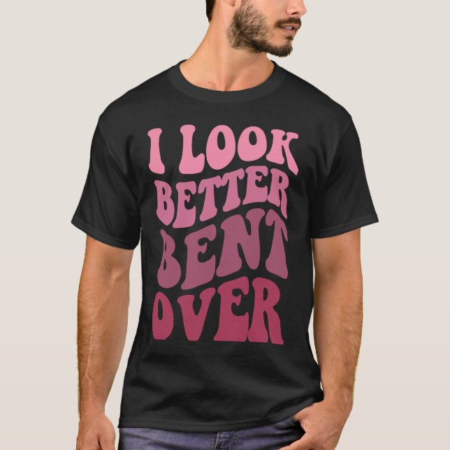 Groovy I Look Better Bent Over  Women Apparel T Shirt (Framsida)