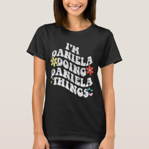 Groovy Im Daniela Doing Daniela Sak Funny Mothe T Shirt