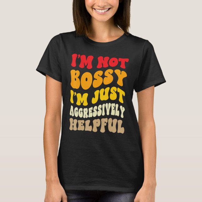 Groovy I'm Not Bossy I'm Aggressively Helpful Funn T Shirt (Framsida)