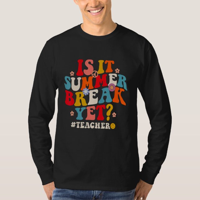 Groovy Is It Summer Break Yet Teachers Last Day Of T Shirt (Framsida)