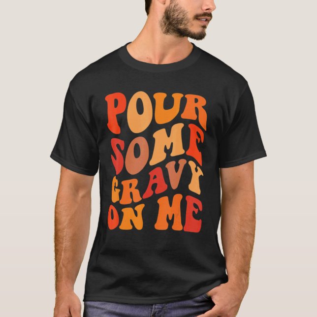 Groovy Pour Some Gravy on Me T Shirt (Framsida)