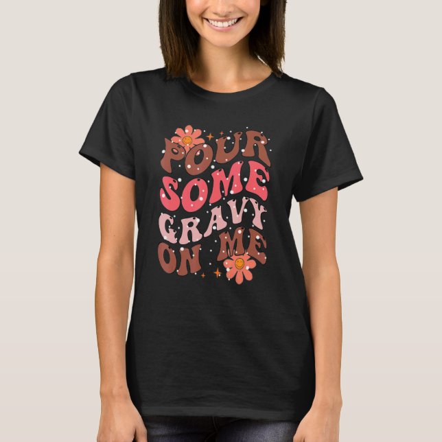 Groovy Pour Some Gravy on Me Thanksgiving Happy Tu T Shirt (Framsida)