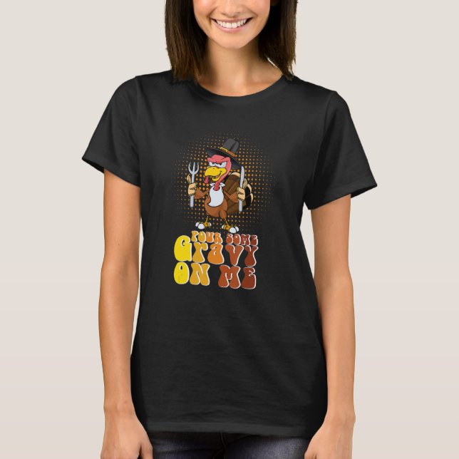 Groovy Pour Some Gravy on Me turkey is ready to ea T Shirt (Framsida)