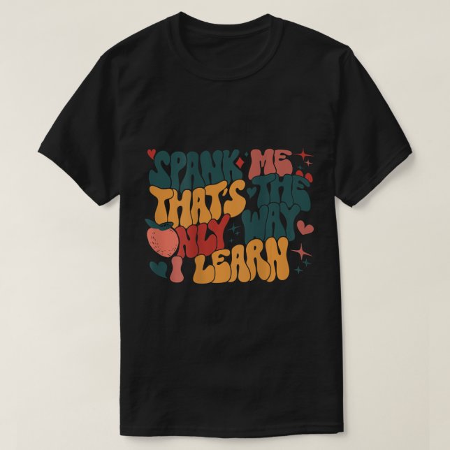 Groovy Retro Spank mig det enda sättet jag lär mig T Shirt (Design framsida)