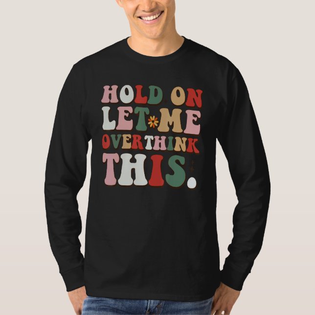 Groovy Sarcastic Quote Hold On Let Me Overthink Th T Shirt (Framsida)
