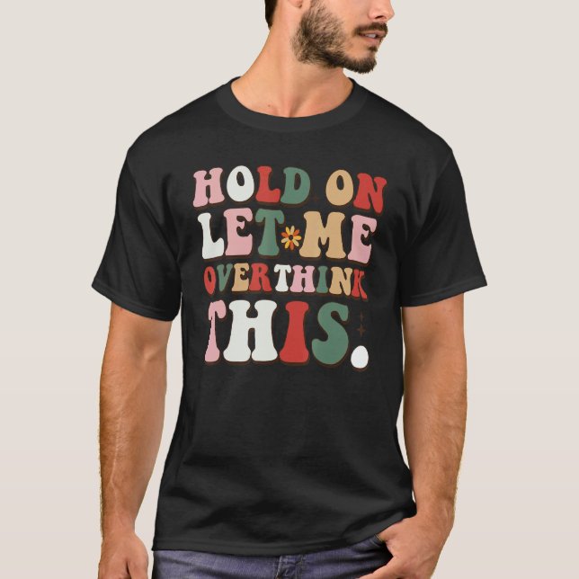 Groovy Sarcastic Quote Hold On Let Me Overthink Th T Shirt (Framsida)