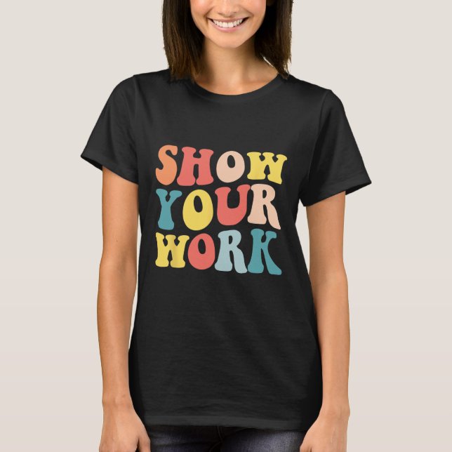 Groovy Show Your Work Roligt Math Teacher Apprecia T Shirt (Framsida)