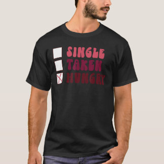 Groovy Single Taken Hungrig Food Valentine Day T Shirt