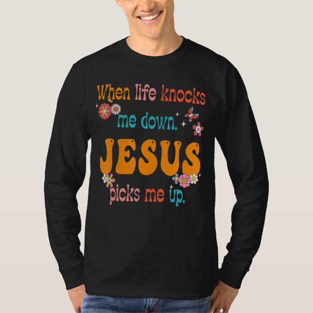 Groovy When Life Knocks Me Down Jesus Picks Me Up T Shirt (Framsida)