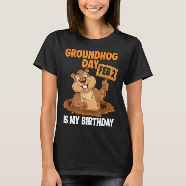 Groundhog Day Is My Birthday February 2nd _1  T Shirt (Framsida)