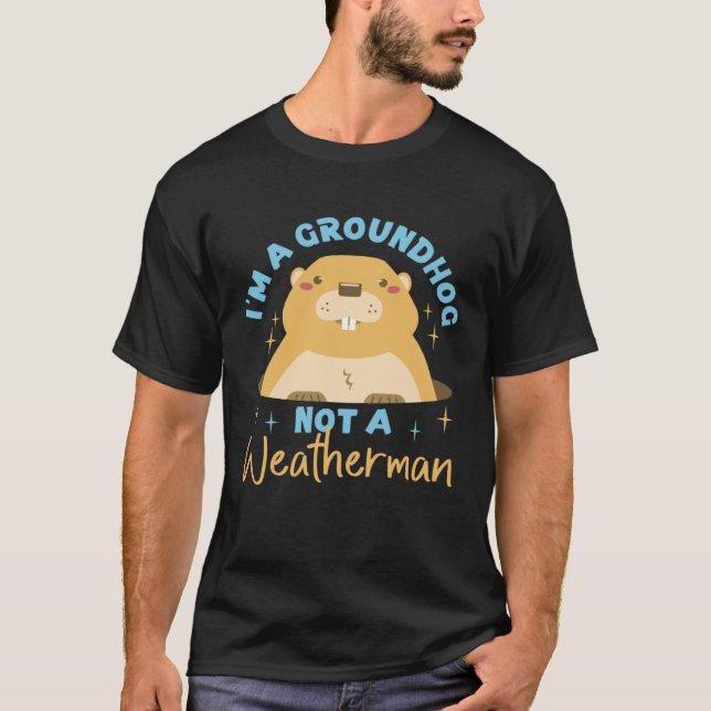 Groundhog I'm A Groundhog, Not A Weatherman T Shirt (Framsida)
