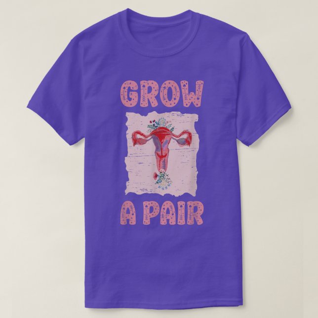 Grow A Pair Uterus 2639  T Shirt (Design framsida)