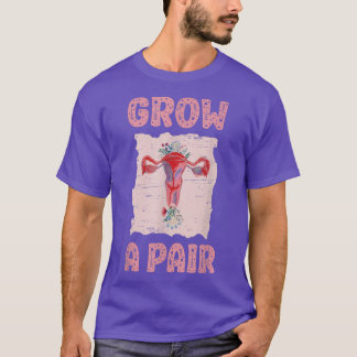 Grow A Pair Uterus 2639  T Shirt