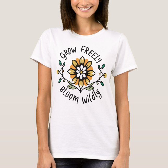 Grow Freely Bloom Wilely T Shirt (Framsida)