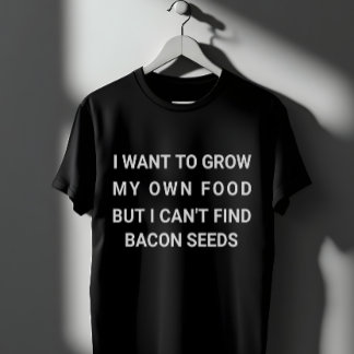 Grow My Own Food - Bacon Joke T Shirt