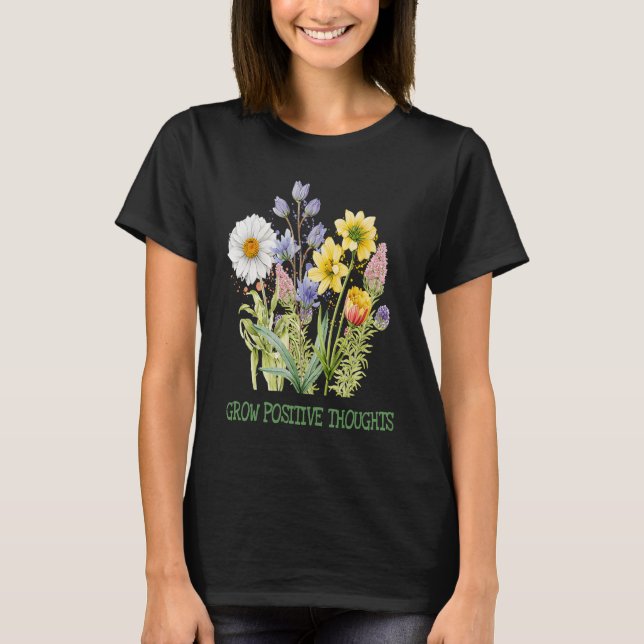 Grow Positive Thoughts  Gardeners Inspirational Fl T Shirt (Framsida)