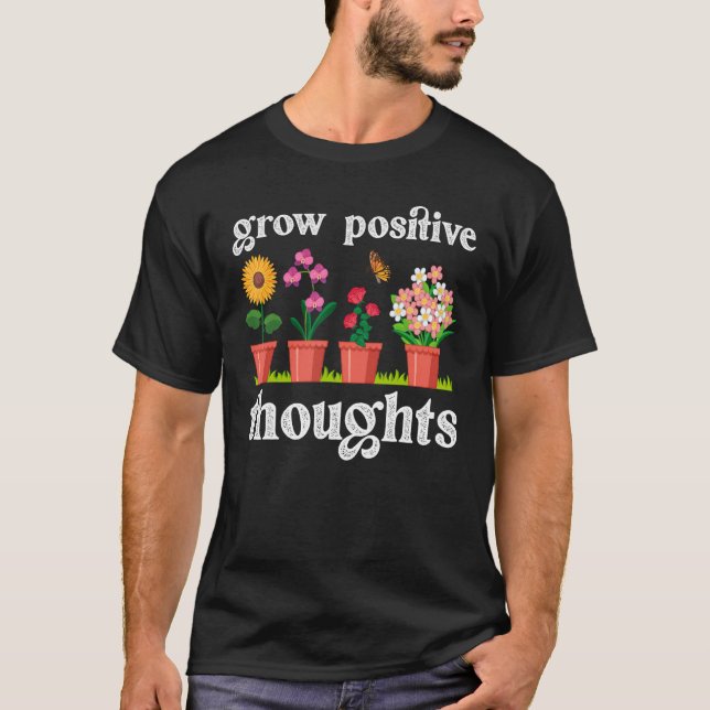 Grow Positive Thoughts Gardening Hobby Gardener T Shirt (Framsida)