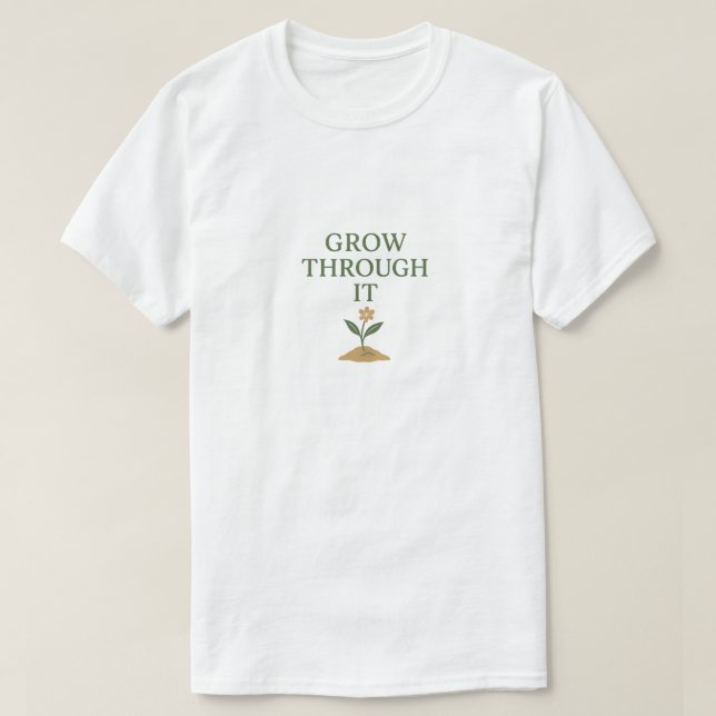 Grow Through It T Shirt (Design framsida)