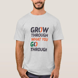 GROW THROUGH WHAT YOU GO THROUGH D02 T SHIRT