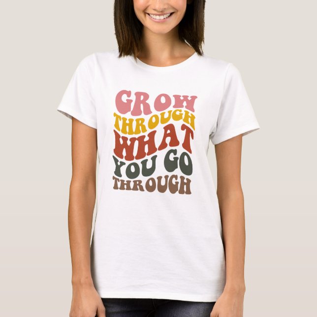 Grow Through What you go Through  T Shirt (Framsida)