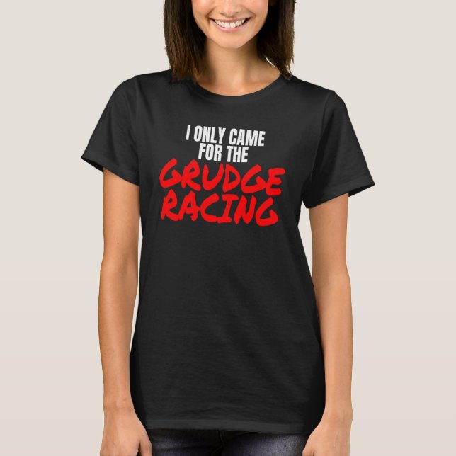 Grudge Racing 1320 Drag Racer I Only Came For Grud T Shirt (Framsida)