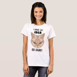 Grumpy Cat - I have an idea GO away T Shirt