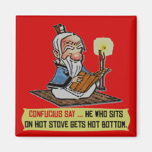 GRUND FÖR CONFUCIUS NÅGOT ATT SÄGA… HETT MAGNET