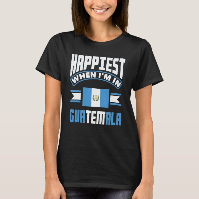 Guatemala Guatemalan Happiest When Im In Guatemala T Shirt (Framsida)