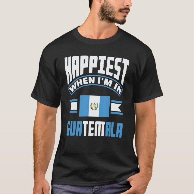 Guatemala Guatemalan Happiest When Im In Guatemala T Shirt (Framsida)