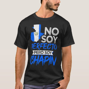 Guatemalan No Soy Perfecto Pero Soy Chapin Guatema T Shirt