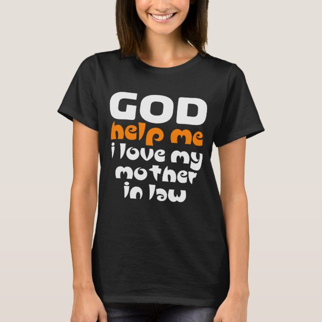 Gud hjälpe mig, jag kärlek min svärmor t shirt (Framsida)