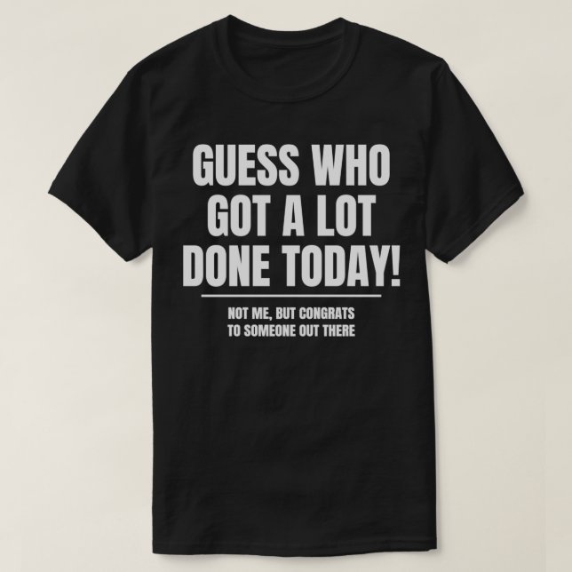 Guess who got a lot done today, lazy unproductive  t shirt (Design framsida)