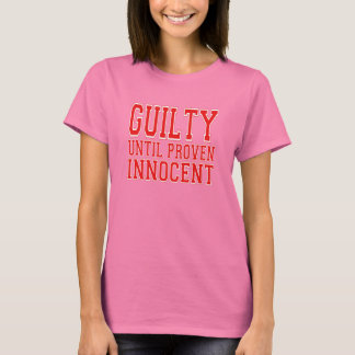 Guilty Until Proven Innocent Tee Shirt