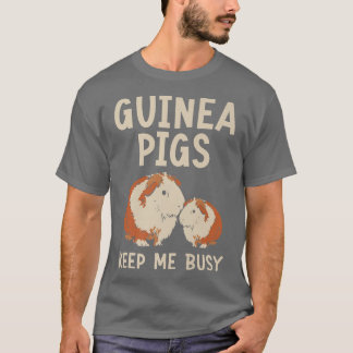 Guinea Pigs Keep Me Busy Rodent Cavy Furry Pet Ani T Shirt