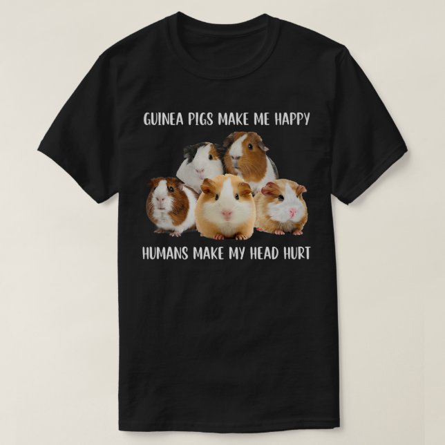 Guinea Pigs Make Me Happy Humans Make My Head Hurt T Shirt (Design framsida)