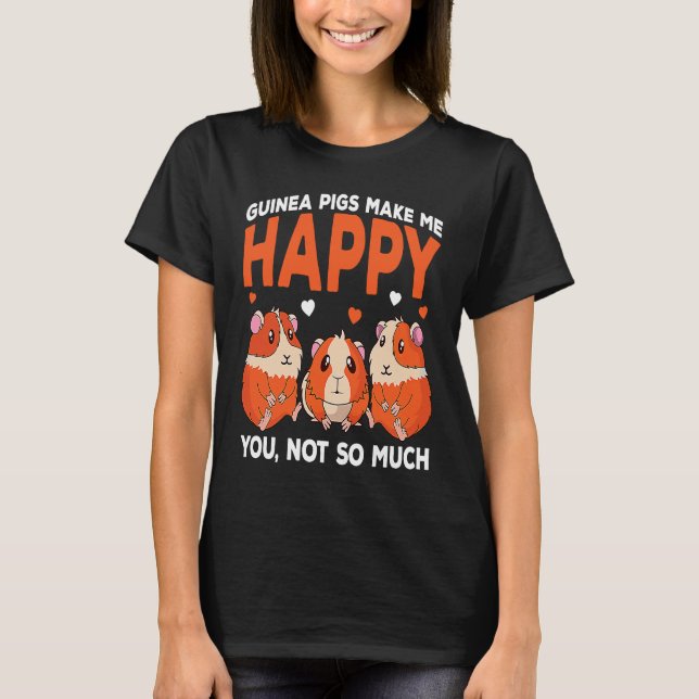 Guinea Pigs Make Me Happy You Not So Much Funny T Shirt (Framsida)