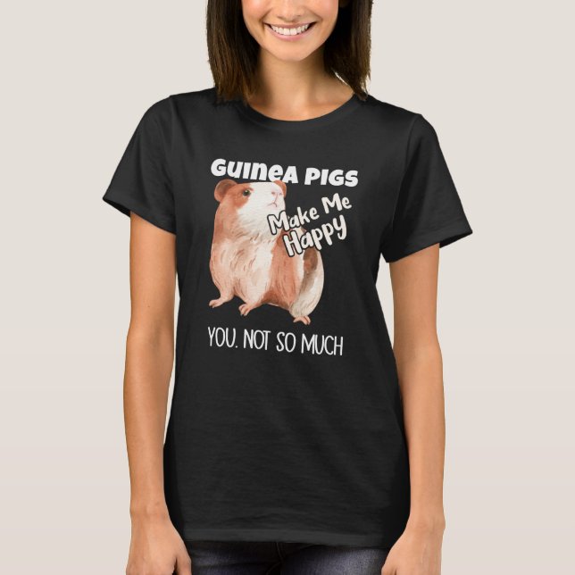 Guinea Pigs Make Me Happy You Not So Much T Shirt (Framsida)