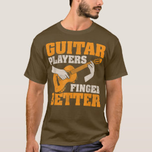 Guitar Players Finger Better Musician Player Playe T Shirt
