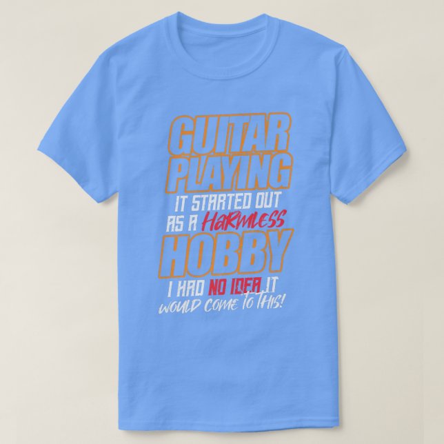 GUITAR PLAYING Det började som ett ofarligt hobby T Shirt (Design framsida)