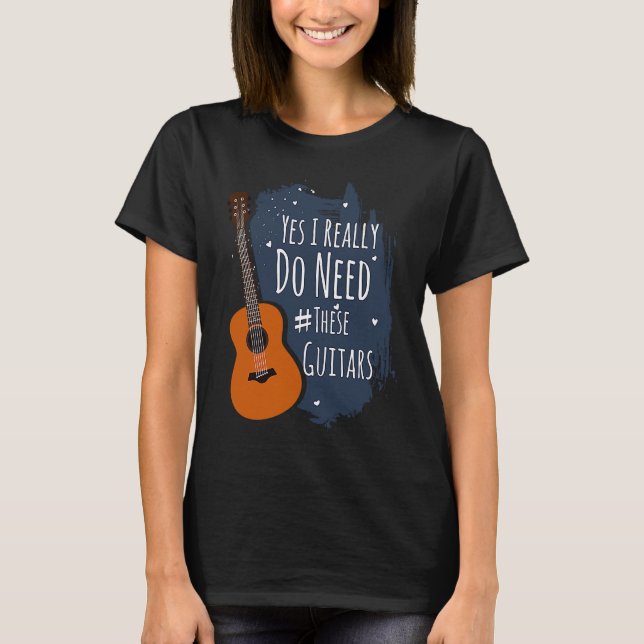 Guitar Themed Yes I Really Do Need These Guitars T Shirt (Framsida)