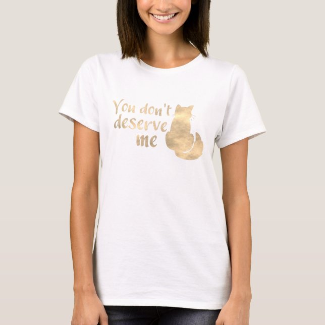 Guldglänsande katt du förtjänar mig inte t shirt (Framsida)