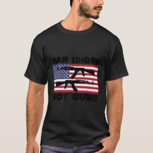 Gun Owner for Gun Control Ban Idiots Not Guns T Shirt